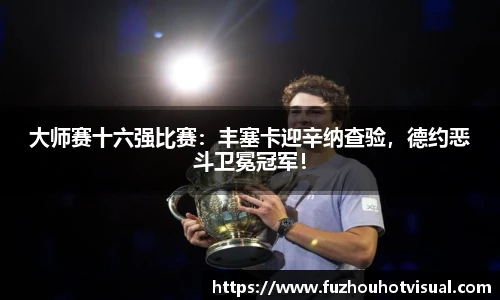 大师赛十六强比赛：丰塞卡迎辛纳查验，德约恶斗卫冕冠军！